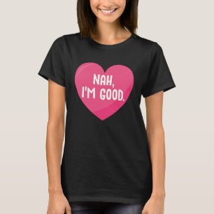 Anti Valentine's Day Heart Image Nah I'm Good T-Shirt