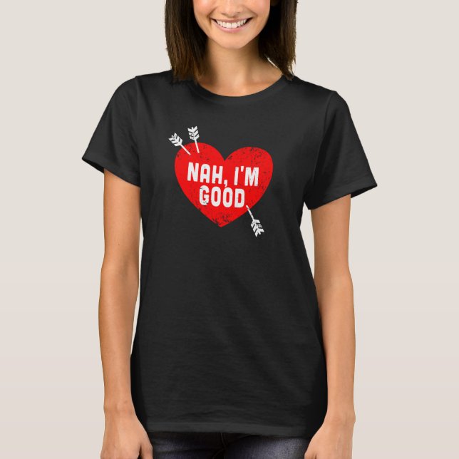 Anti Valentine's Day Heart Nah I'm Good Relationsh T-Shirt (Vorderseite)