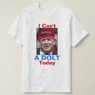 Antipräsident Donald Trump kann ich nicht ein Dolt T-Shirt