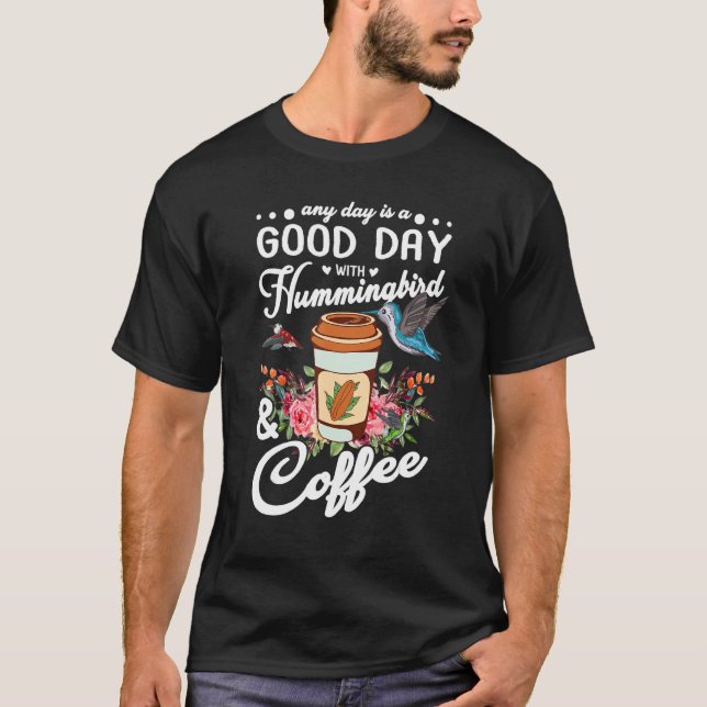 Any Day Is A Good Day With Hummingbird And Coffee  T-Shirt (Vorderseite)