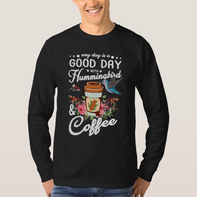 Any Day Is A Good Day With Hummingbird And Coffee  T-Shirt (Vorderseite)