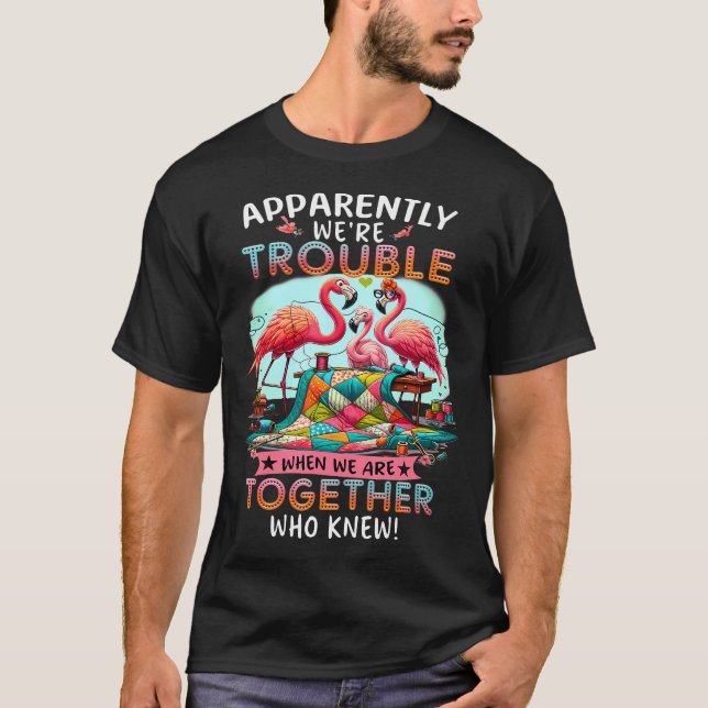 Apparently Trouble When We Are Together Who Knew F T-Shirt (Vorderseite)