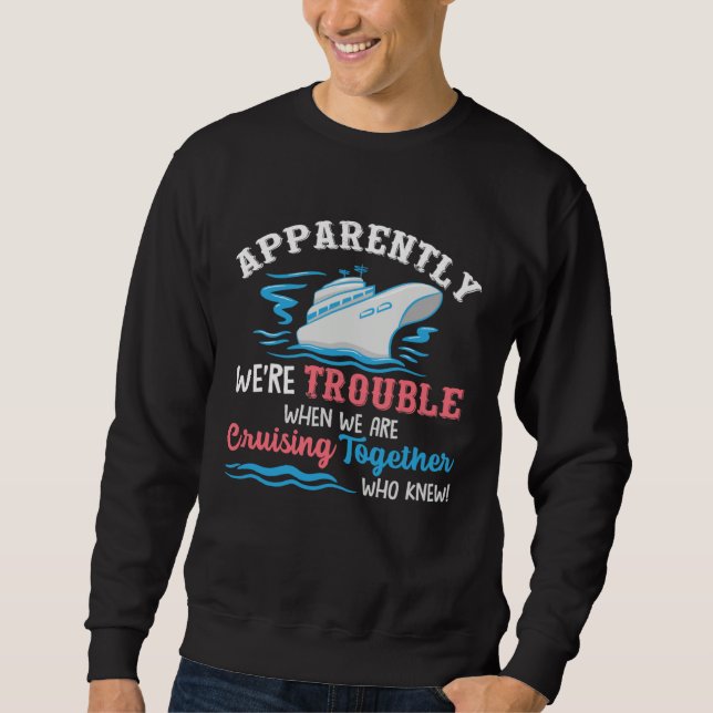 Apparently Were Trouble When We Are Cruising Toget Sweatshirt (Vorderseite)