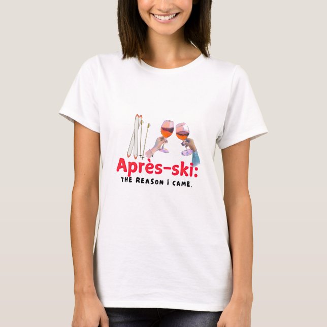 Après-Ski: Der Grund, warum ich gekommen bin" T-Shirt (Vorderseite)