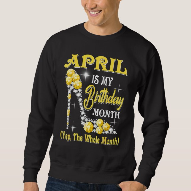April ist mein Geburtsmonat Yep der ganze Monat Sh Sweatshirt (Vorderseite)