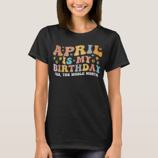 April ist mein Geburtstag Ja den ganzen Monat Gebu T-Shirt