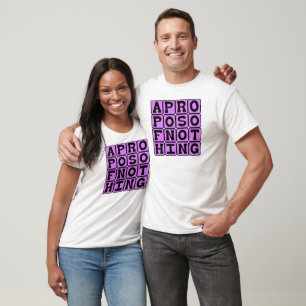 Apropos von Nichts, ohne Bezug auf irgendetwas T-Shirt