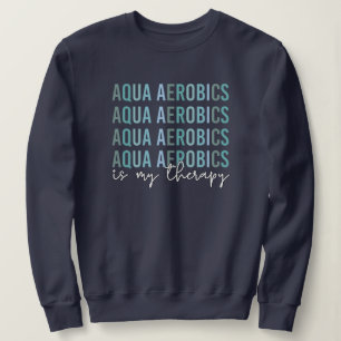 Aqua Aerobics ist meine Therapie Wasser Aerobics G Sweatshirt