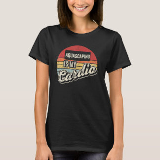 Aquascaping Is My Cardio Retro Aquarium Fishkeepi T-Shirt