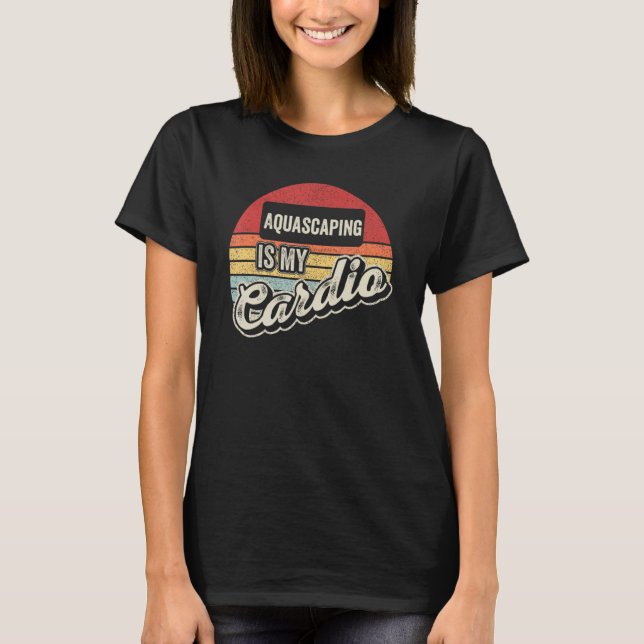 Aquascaping Is My Cardio Retro  Aquarium Fishkeepi T-Shirt (Vorderseite)