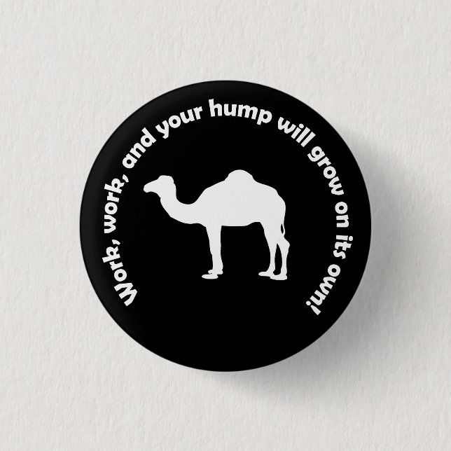 Arbeit, Arbeit und Ihr Höcker wächst allein! Button (Vorderseite)