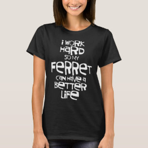 Arbeit harte Heimtiere Ferret Besseres Leben T-Shirt