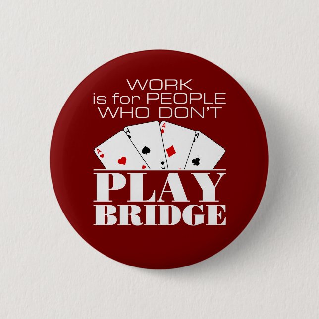Arbeit ist für Leute, die keine Brücke spielen Button (Vorderseite)