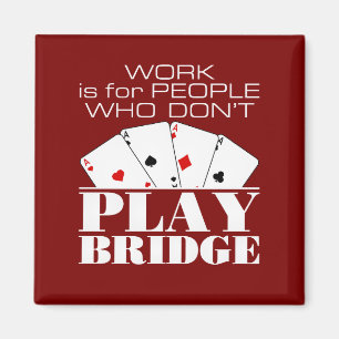 Arbeit ist für Leute, die keine Brücke spielen Magnet