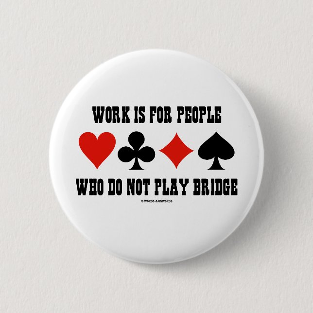 Arbeit ist für Leute, die nicht Brücke spielen Button (Vorderseite)