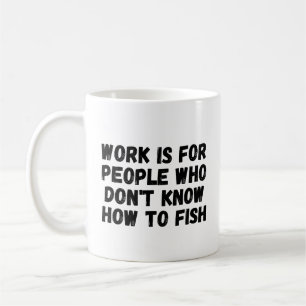 Arbeit ist für Leute, die nicht wissen, wie man fi Kaffeetasse