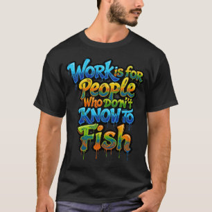 Arbeit ist für Leute, die nicht wissen, wie man lu T-Shirt