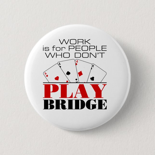 Arbeit ist für Menschen, die keine Brücke spielen Button (Vorderseite)