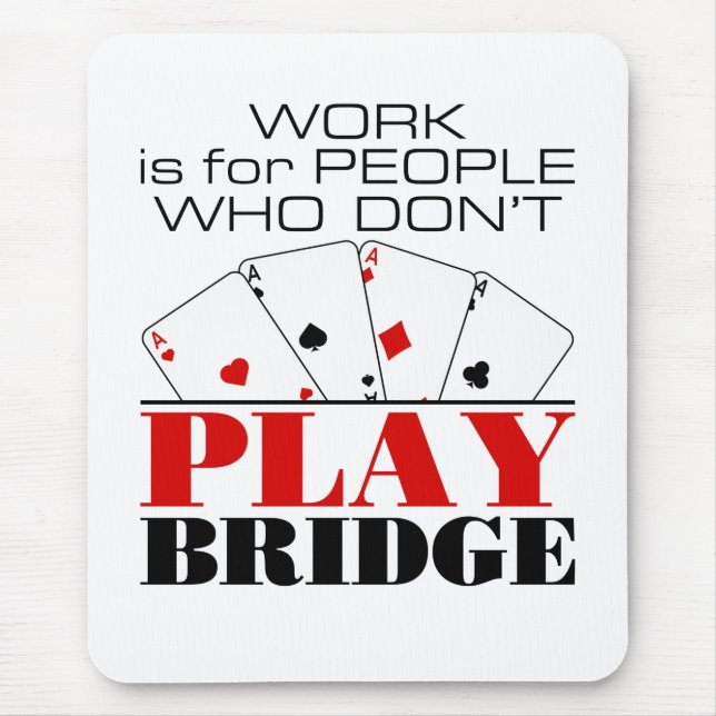 Arbeit ist für Menschen, die keine Brücke spielen Mousepad (Vorne)