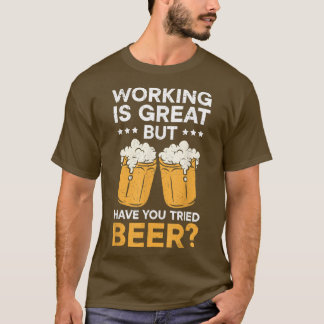 Arbeit ist großartig, aber haben Sie versucht, Bie T-Shirt