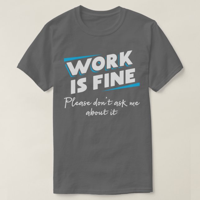 Arbeit ist in Ordnung Bitte frag mir nicht über es T-Shirt (Design vorne)