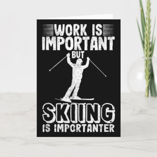 Arbeit ist wichtig, aber Skifahren ist wichtiger L Karte