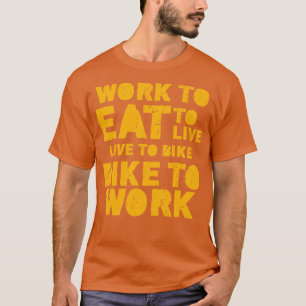 Arbeit zu essen, um zu leben, um Fahrrad zu arbeit T-Shirt