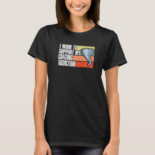 Arbeit zur Unterstützung meiner Sturmjagd-Sucht St T-Shirt