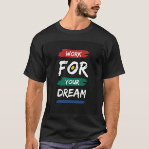 Arbeite für deinen Traum T-Shirt