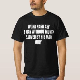 Arbeite Hart, Ein Mann Ohne Geld Wird Geliebt T-Shirt