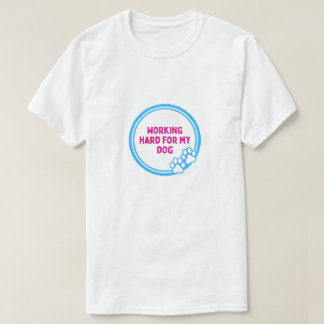 Arbeite Hart für meinen Hund Lustiges Hundebesitze T-Shirt