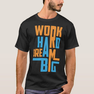 Arbeite Hart Träume Groß Motivationsspruch T-Shirt