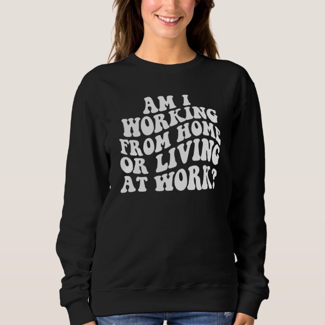 Arbeite ich vom Zuhause oder lebe am Arbeitsplatz  Sweatshirt (Vorderseite)