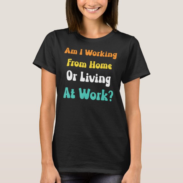 Arbeite ich von Zuhause oder lebe am Arbeitsplatz  T-Shirt (Vorderseite)