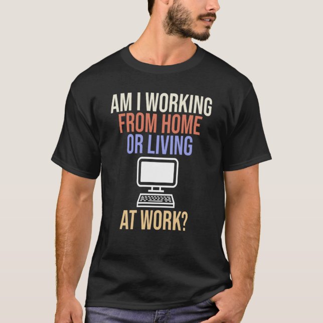 Arbeite ich von Zuhause oder lebe am Arbeitsplatz  T-Shirt (Vorderseite)