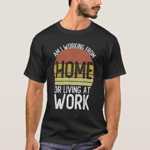 Arbeite ich von Zuhause oder lebe bei der Arbeit S T-Shirt