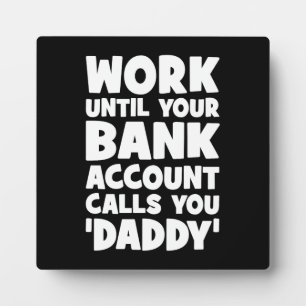 Arbeiten, bis Ihr Bankkonto Sie Daddy anruft Fotoplatte