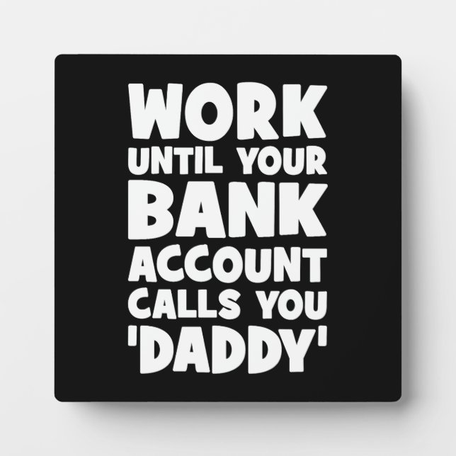 Arbeiten, bis Ihr Bankkonto Sie Daddy anruft Fotoplatte (Vorderseite)