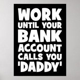 Arbeiten, bis Ihr Bankkonto Sie Daddy anruft Poster