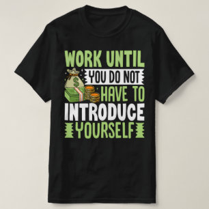Arbeiten, bis Sie nicht selbst vorstellen müssen T-Shirt