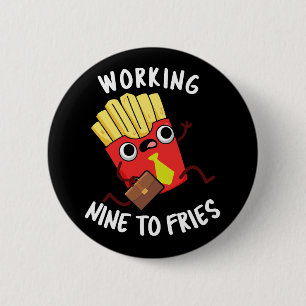 Arbeiten neun an Fries Funny Fries Pun Dark BG Button