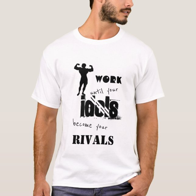 Arbeiten Sie, bis Ihre Idole Ihre Rivalen werden T-Shirt (Vorderseite)
