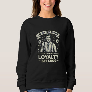 Arbeiten Sie für Geld, wenn Sie Loyalität Gewollt Sweatshirt