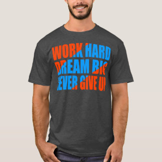 Arbeiten Sie harten Traum groß nie geben T-Shirt
