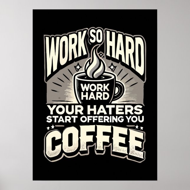Arbeiten Sie so hart, dass Ihre Hasser Ihnen Kaffe Poster (Vorne)