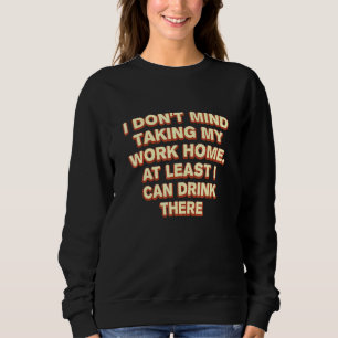 Arbeiten Zuhause Ich kann dort trinken Beschäftigu Sweatshirt