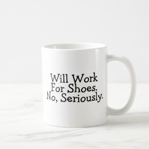 Arbeitet für die Schuhe, die ernsthaft keine sind Kaffeetasse