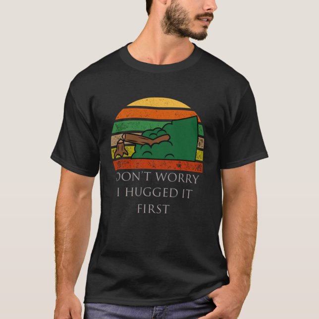 Arborist Don t Worry I Hugged it First T-Shirt (Vorderseite)