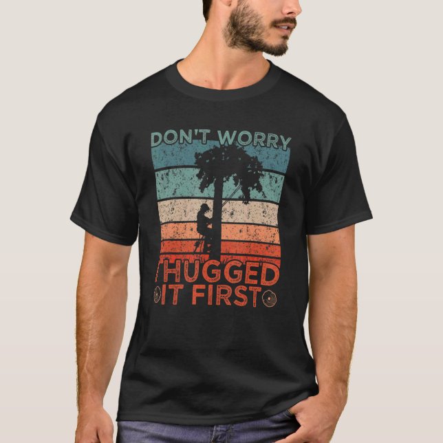 Arborist Don't Worry I Hugged It First T-Shirt (Vorderseite)