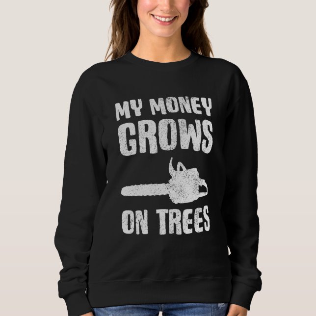 Arborist Lumberjack  My Money Grows On Trees Sweatshirt (Vorderseite)